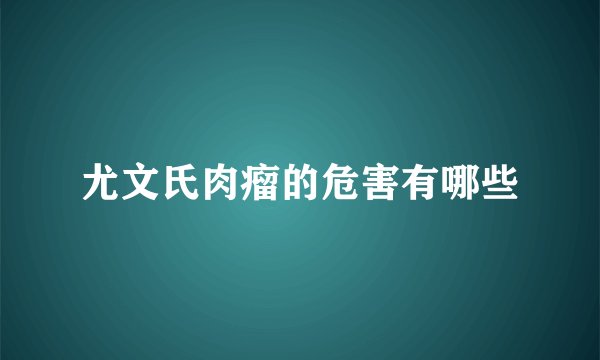 尤文氏肉瘤的危害有哪些