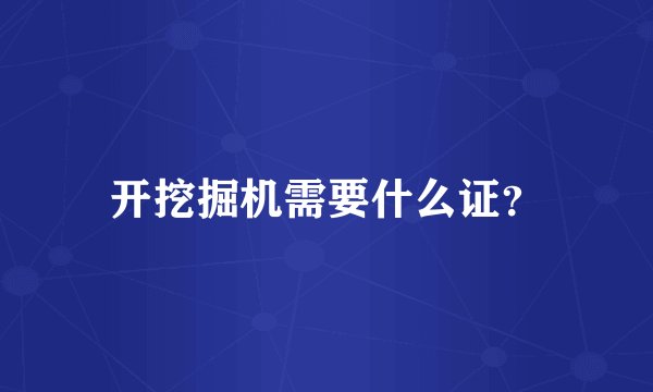 开挖掘机需要什么证？