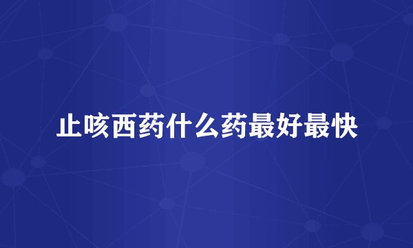止咳西药什么药最好最快