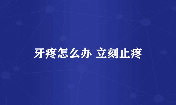 牙疼怎么办 立刻止疼