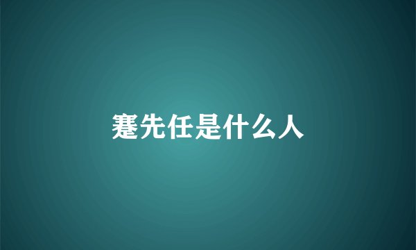 蹇先任是什么人