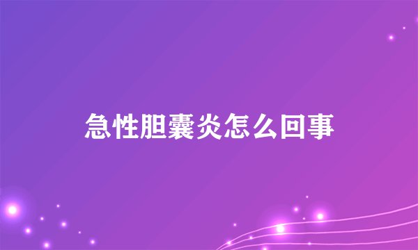 急性胆囊炎怎么回事