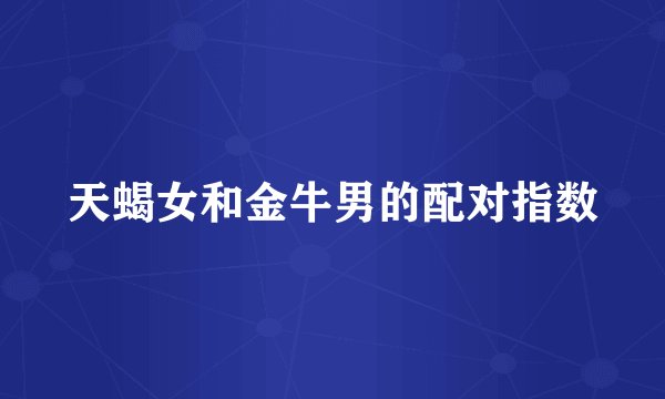 天蝎女和金牛男的配对指数