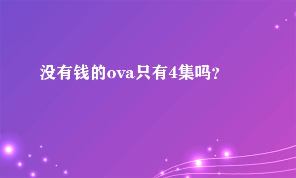没有钱的ova只有4集吗？