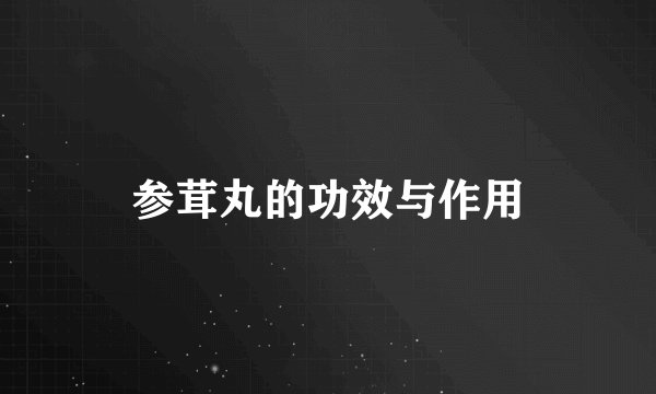 参茸丸的功效与作用