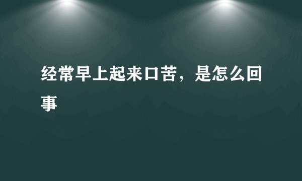 经常早上起来口苦,是怎么回事