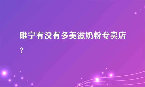 睢宁有没有多美滋奶粉专卖店？