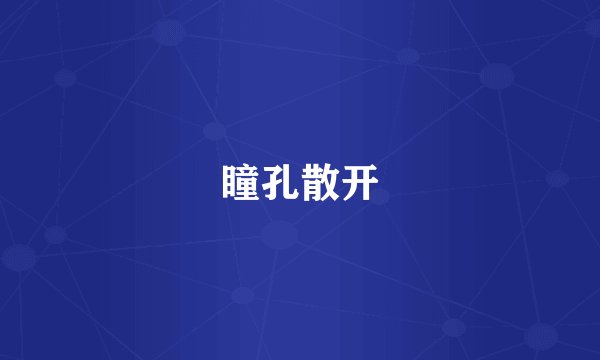 瞳孔散开