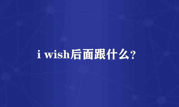 i wish后面跟什么?
