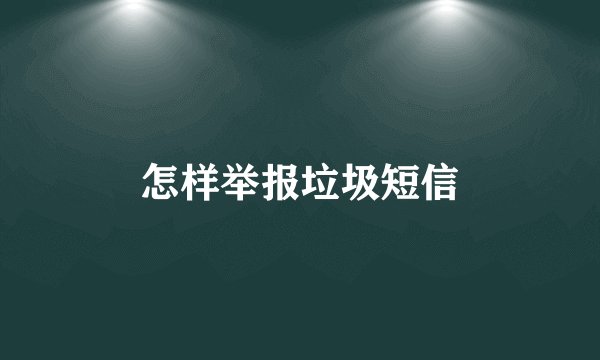 怎样举报垃圾短信