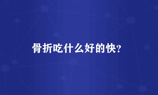 骨折吃什么好的快？