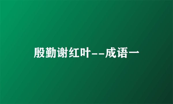 殷勤谢红叶--成语一