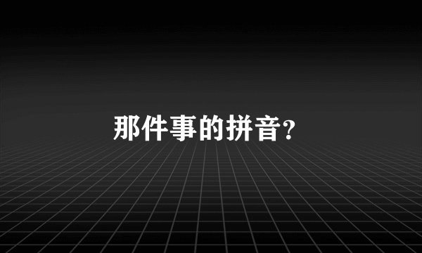 那件事的拼音？