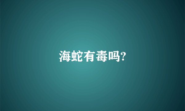 海蛇有毒吗?