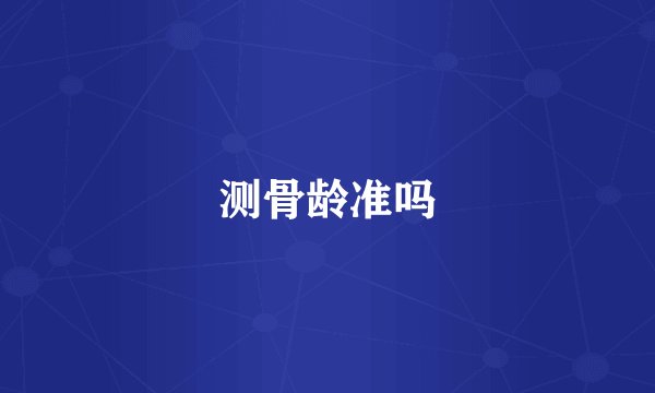 测骨龄准吗