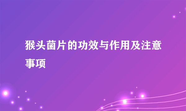 猴头菌片的功效与作用及注意事项