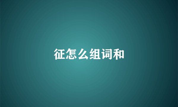 征怎么组词和