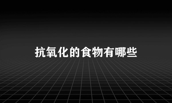 抗氧化的食物有哪些