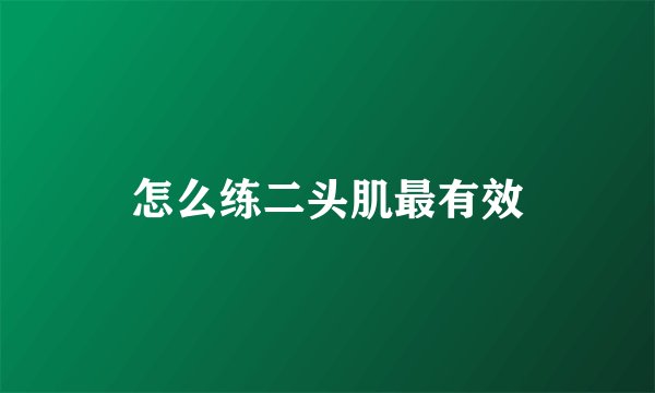 怎么练二头肌最有效