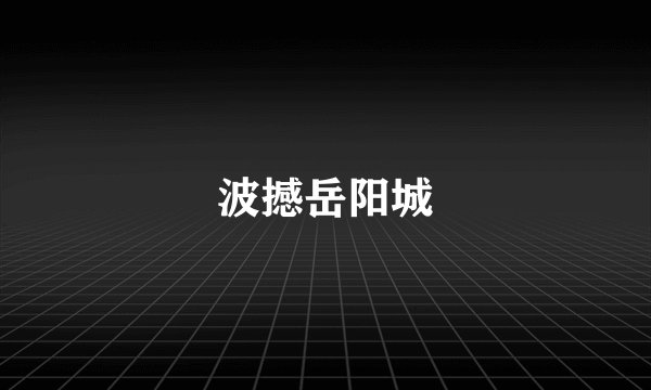 波撼岳阳城