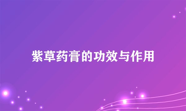 紫草药膏的功效与作用