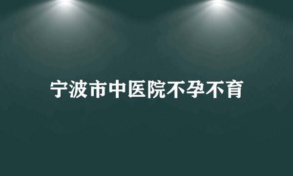 宁波市中医院不孕不育