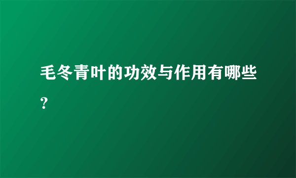 毛冬青叶的功效与作用有哪些？