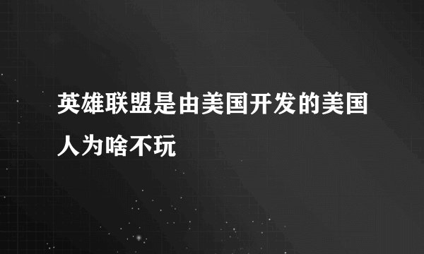 英雄联盟是由美国开发的美国人为啥不玩