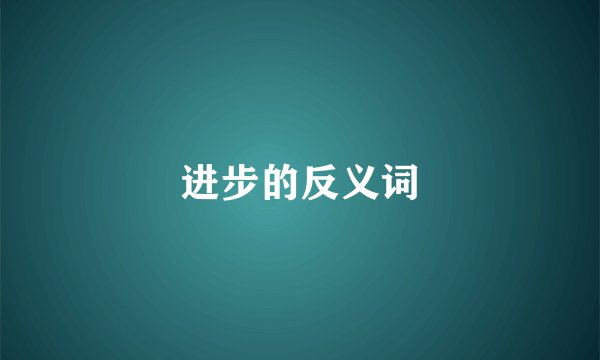 进步的反义词