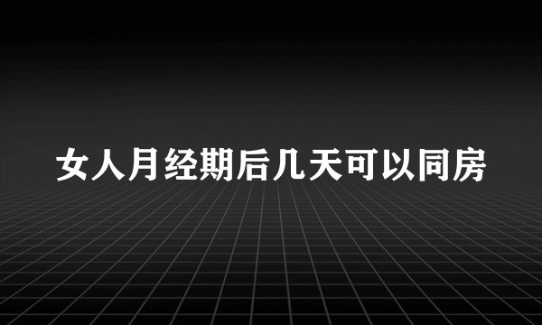 女人月经期后几天可以同房