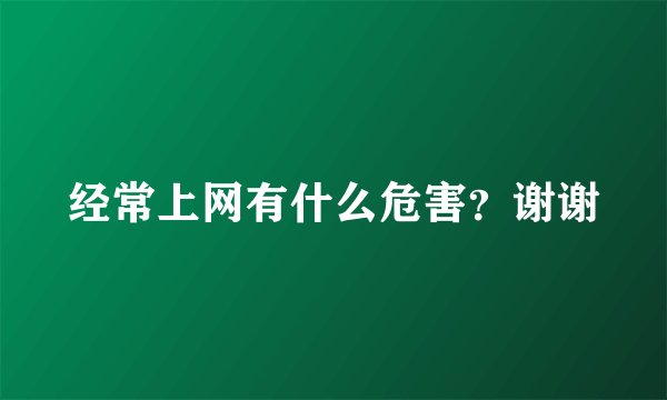 经常上网有什么危害？谢谢