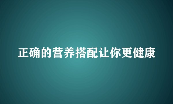 正确的营养搭配让你更健康
