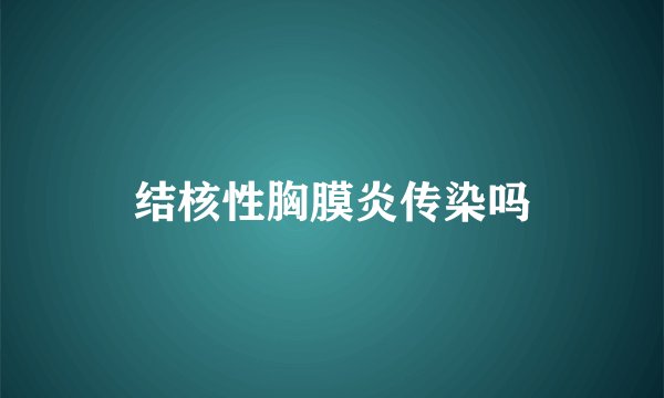 结核性胸膜炎传染吗