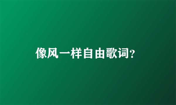 像风一样自由歌词？