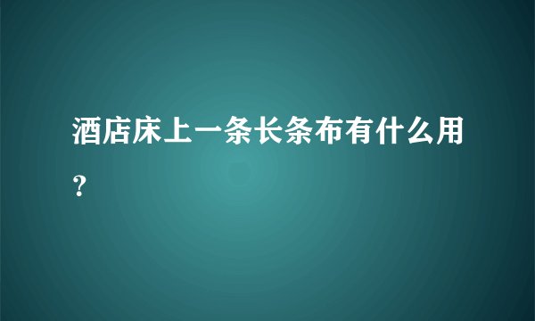 酒店床上一条长条布有什么用？