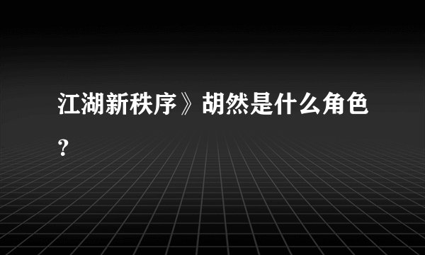 江湖新秩序》胡然是什么角色？