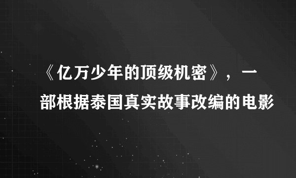 《亿万少年的顶级机密》，一部根据泰国真实故事改编的电影