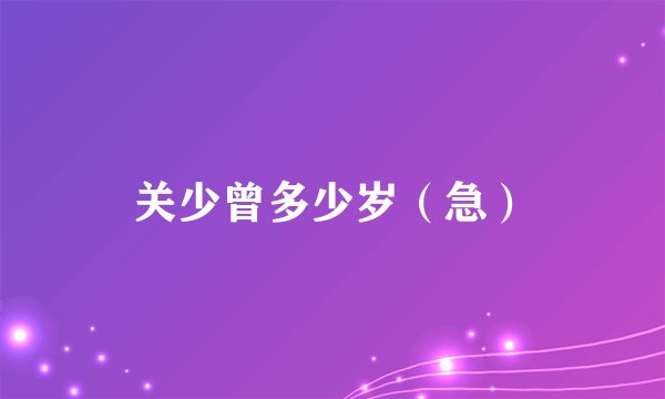 关少曾多少岁（急）