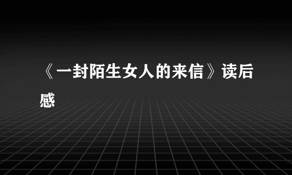 《一封陌生女人的来信》读后感