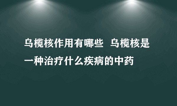 乌榄核作用有哪些  乌榄核是一种治疗什么疾病的中药