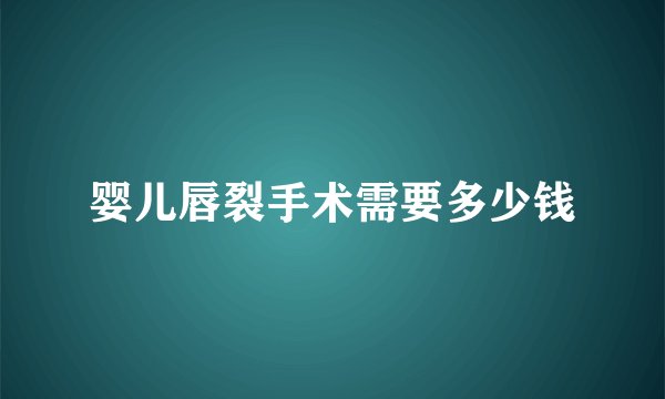 婴儿唇裂手术需要多少钱