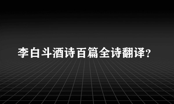 李白斗酒诗百篇全诗翻译？