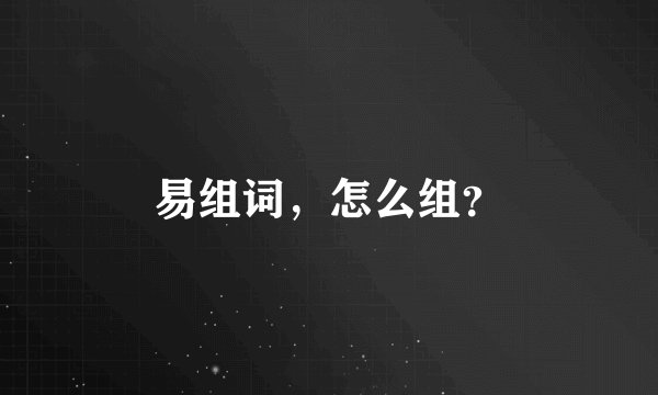 易组词,怎么组?