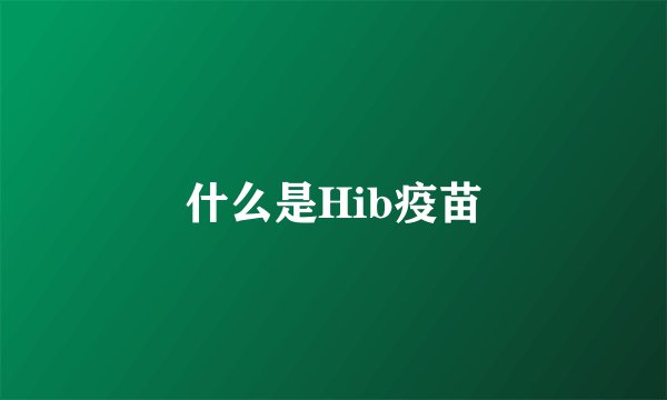 什么是Hib疫苗