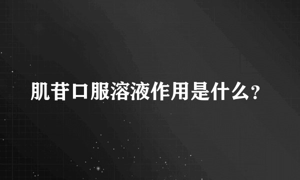 肌苷口服溶液作用是什么？