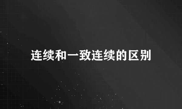 连续和一致连续的区别