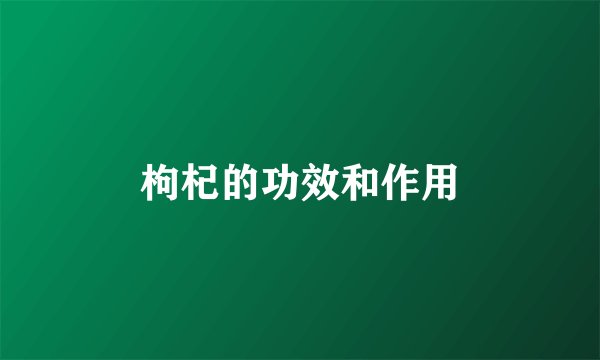 枸杞的功效和作用