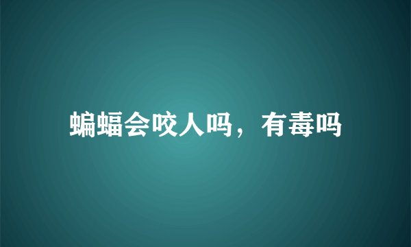 蝙蝠会咬人吗，有毒吗