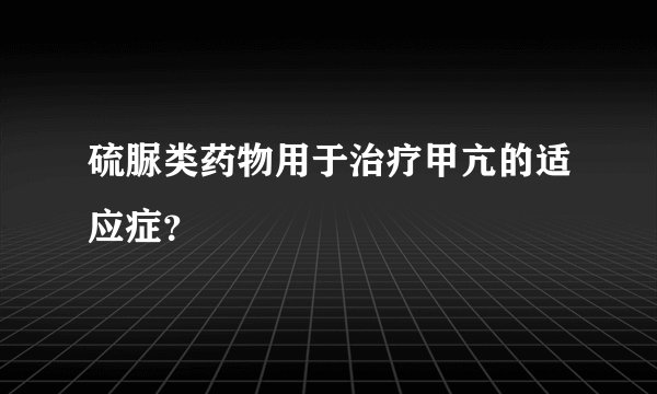 硫脲类药物用于治疗甲亢的适应症？