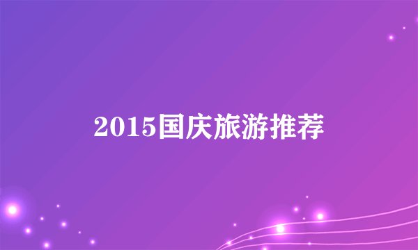 2015国庆旅游推荐